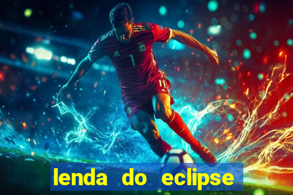 lenda do eclipse sol e lua